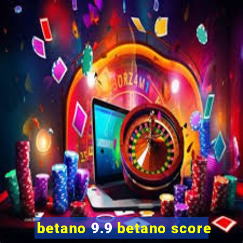 betano 9.9 betano score